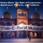 Shab-e-Barat The Night of Forgiveness – Significance, Practices, and Traditions
